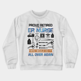 Proud retired er nurse Who would do it all over again Crewneck Sweatshirt